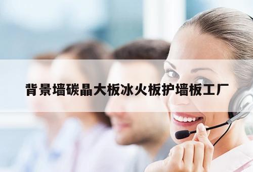 背景墻碳晶大板冰火板護(hù)墻板工廠
